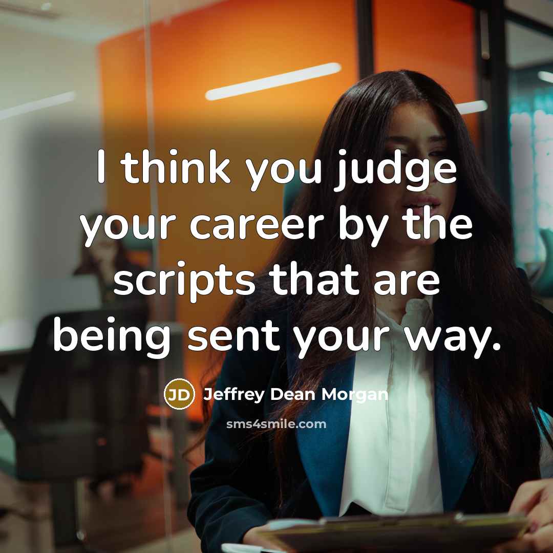 “I think you judge your career by the scripts that…” quote by Jeffrey Dean Morgan