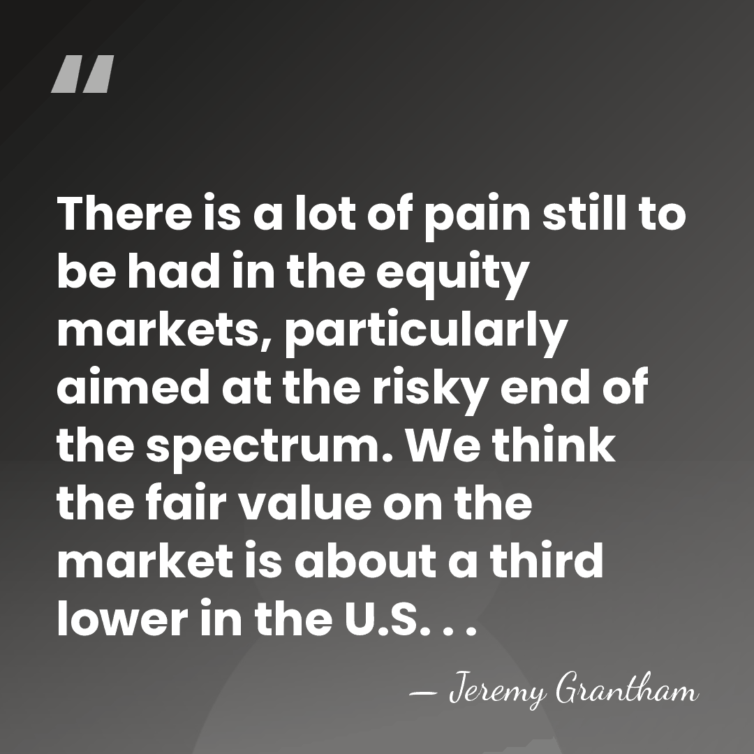 There is a lot of pain still to be had in the&hellip; - Jeremy Grantham