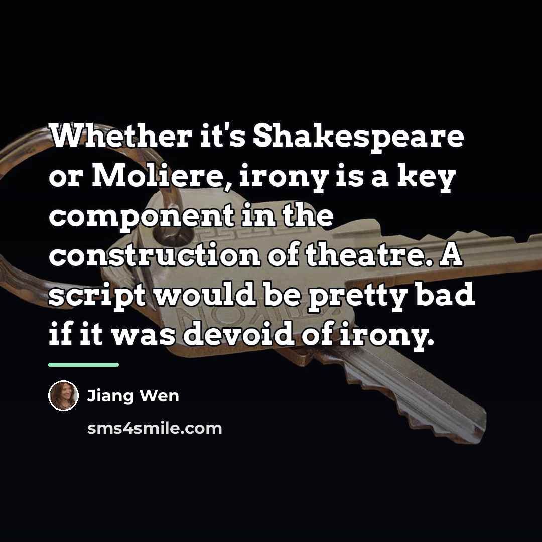 “Whether it's Shakespeare or Moliere, irony is a key component…” quote by Jiang Wen