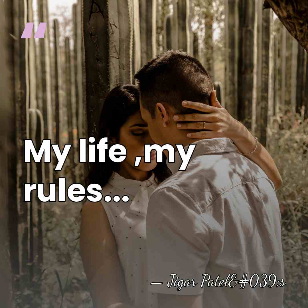 My life ,my rules... - Jigar Patel's