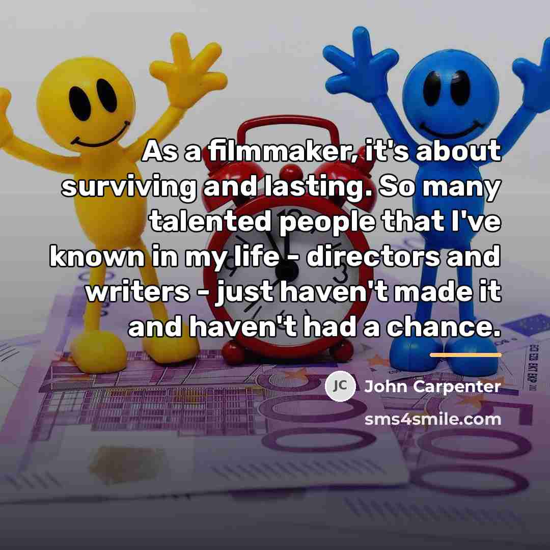 “As a filmmaker, it's about surviving and lasting. So many…” quote by John Carpenter