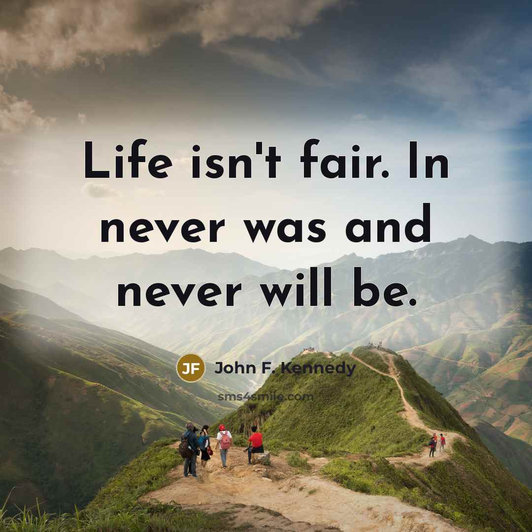 “Life isn't fair. In never was and never will be.…” quote by John F. Kennedy