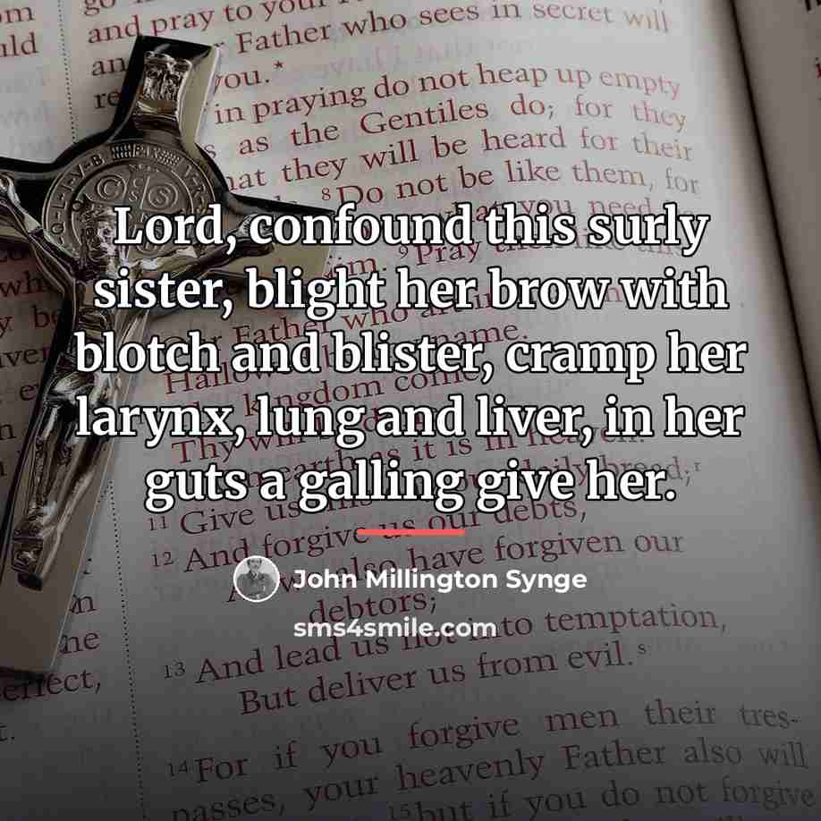 “Lord, confound this surly sister, blight her brow with blotch…” quote by John Millington Synge