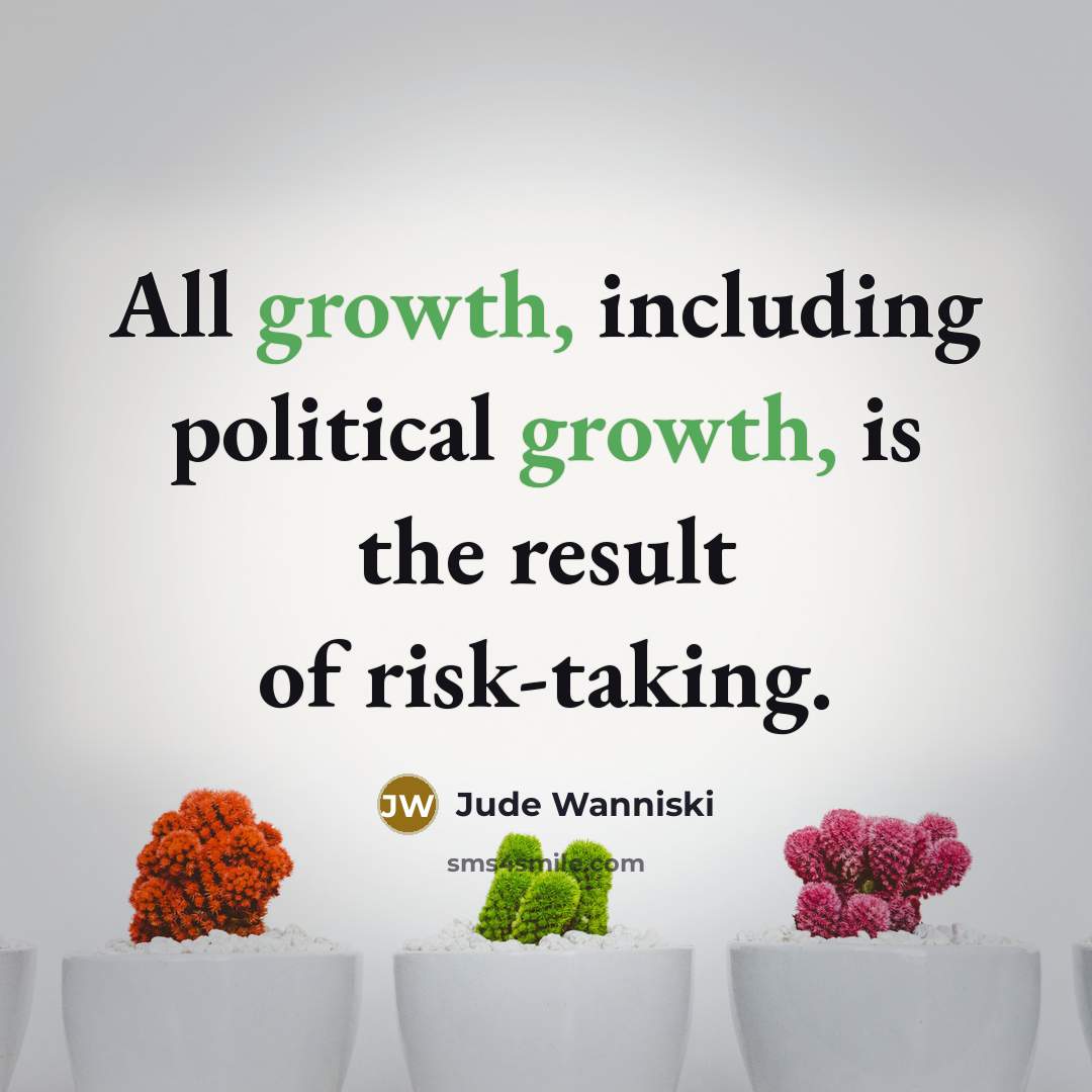 “All growth, including political growth, is the result of risk-taking.…” quote by Jude Wanniski