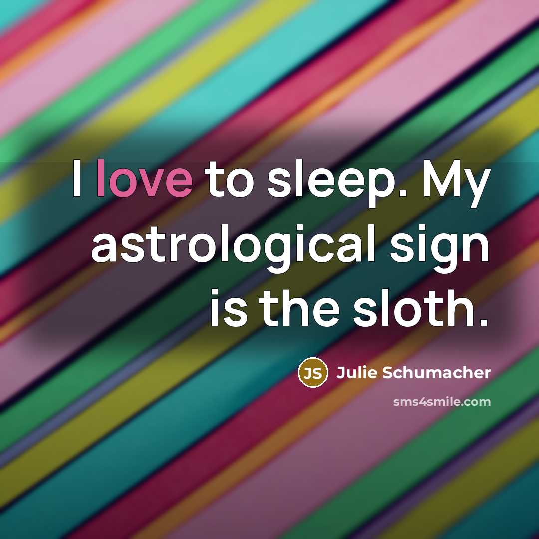 “I love to sleep. My astrological sign is the sloth.…” quote by Julie Schumacher