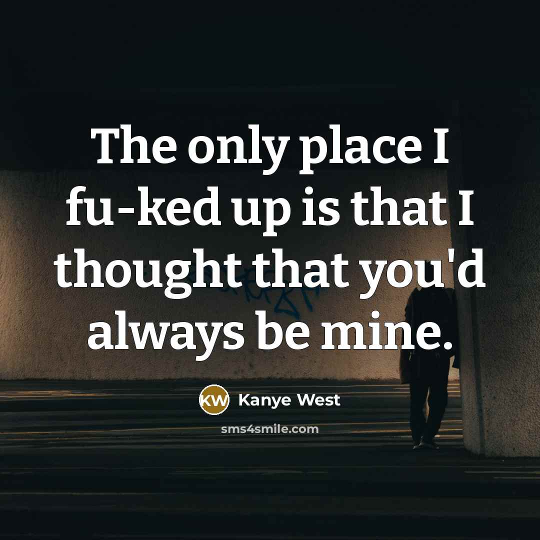 “The only place I fu-ked up is that I thought…” quote by Kanye West