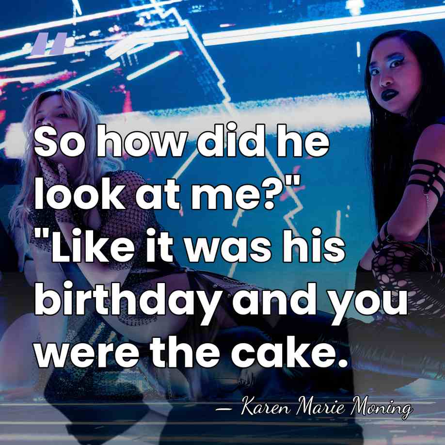 So how did he look at me?" "Like it was his birthday&hellip; - Karen Marie Moning