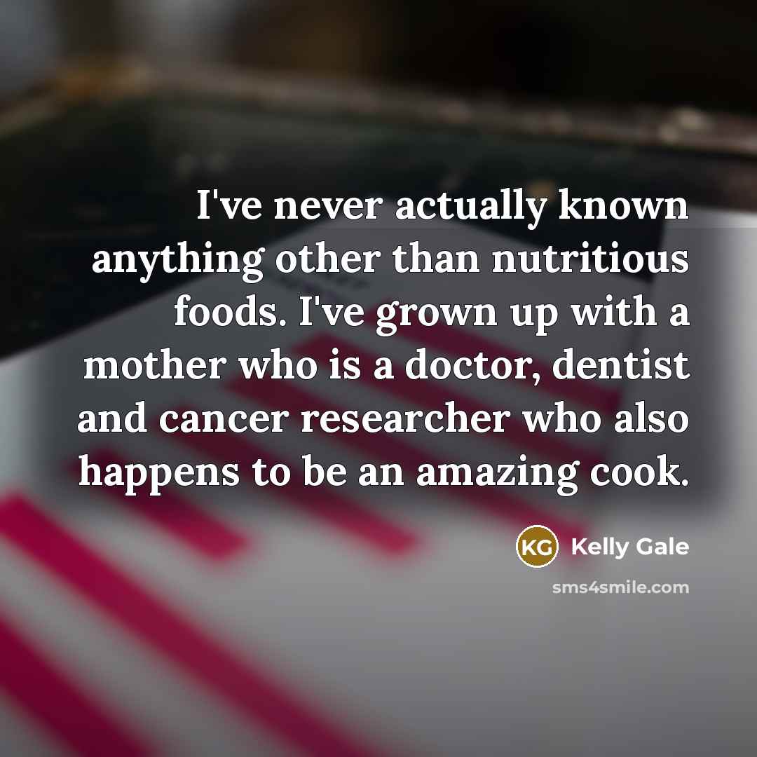 “I've never actually known anything other than nutritious foods. I've…” quote by Kelly Gale