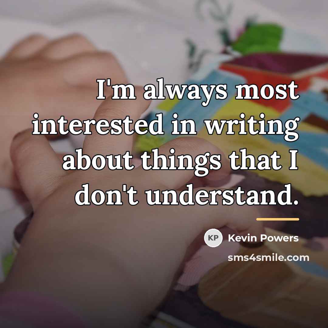 “I'm always most interested in writing about things that I…” quote by Kevin Powers