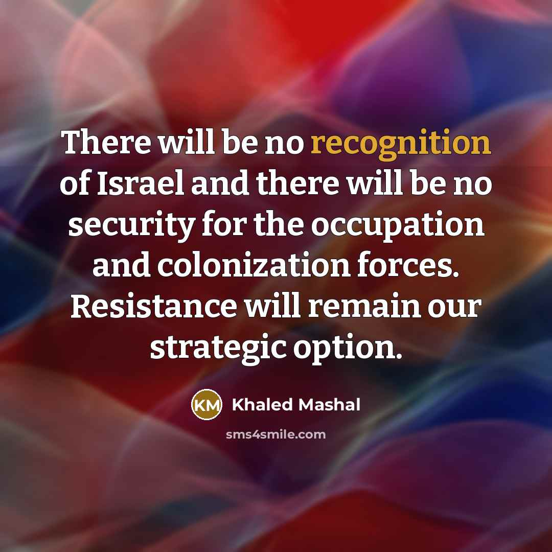 “There will be no recognition of Israel and there will…” quote by Khaled Mashal
