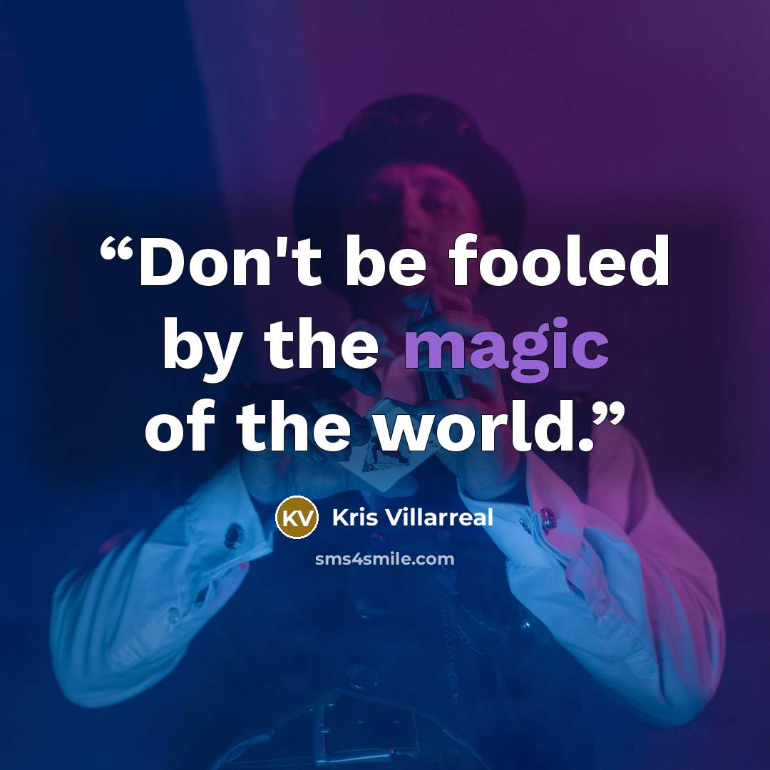 “Don't be fooled by the magic of the world.” quote by Kris Villarreal