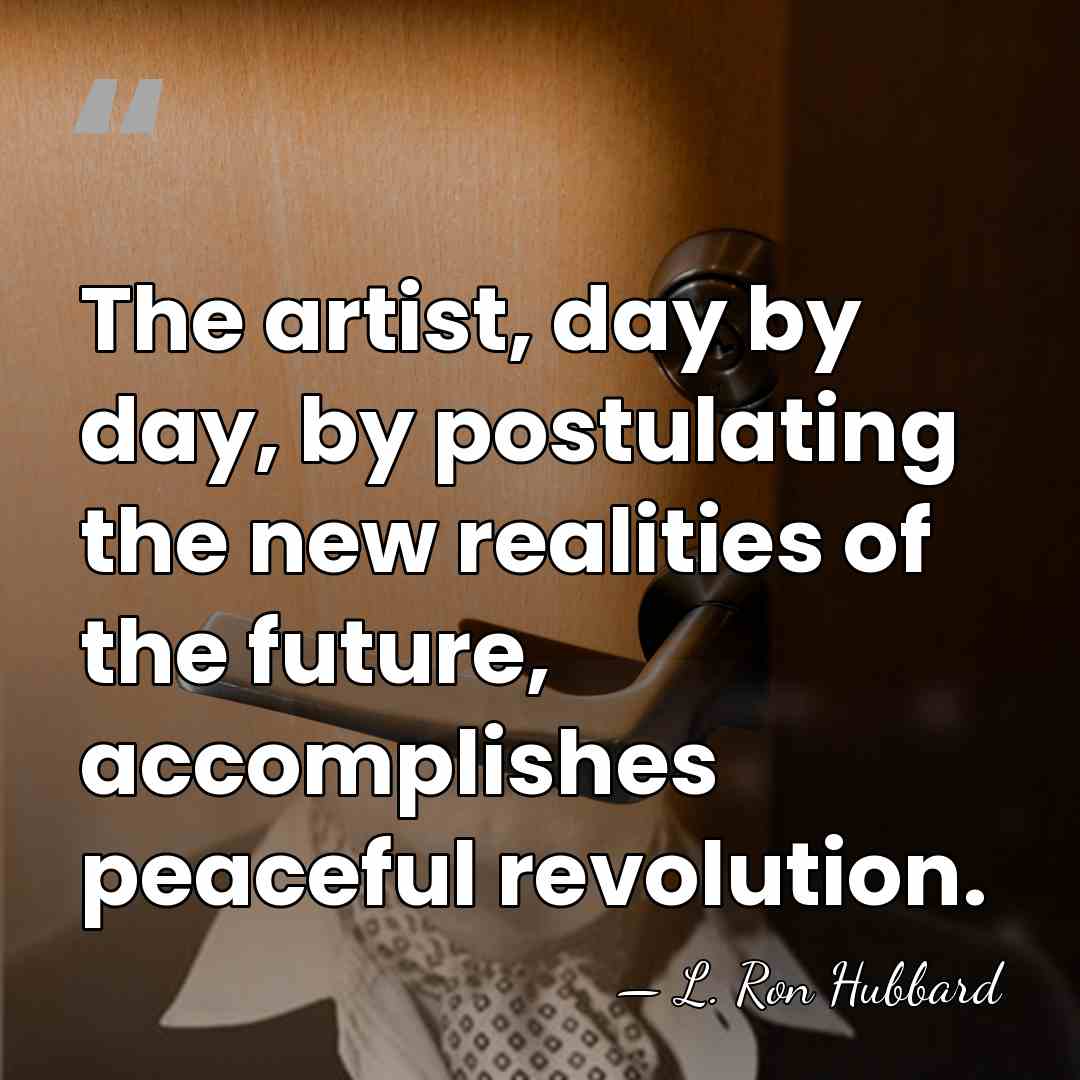 The artist, day by day, by postulating the new realities of the&hellip; - L. Ron Hubbard