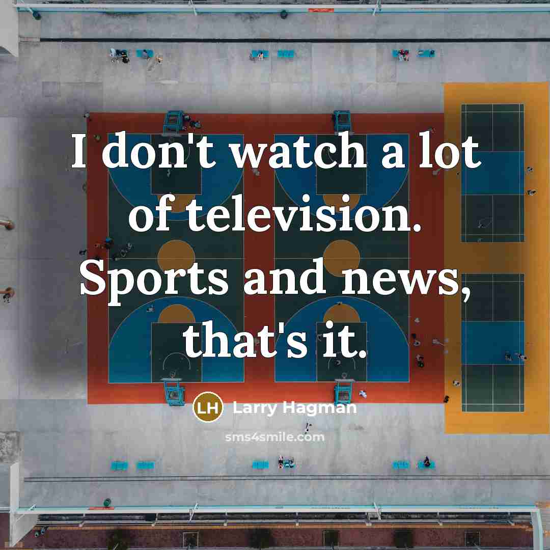 “I don't watch a lot of television. Sports and news,…” quote by Larry Hagman