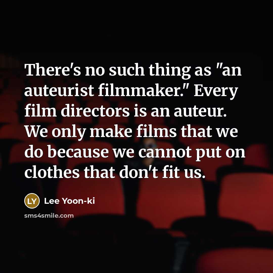 “There's no such thing as "an auteurist filmmaker." Every film…” quote by Lee Yoon-ki