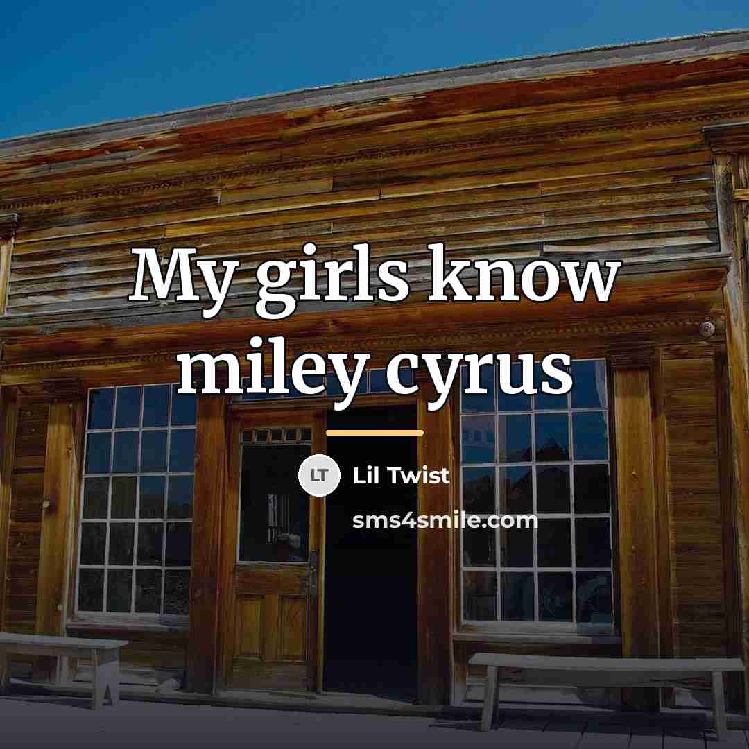 “My girls know miley cyrus…” quote by Lil Twist