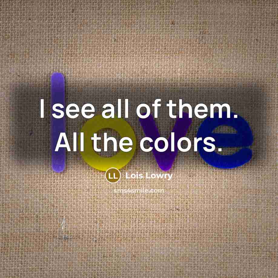 “I see all of them. All the colors.…” quote by Lois Lowry