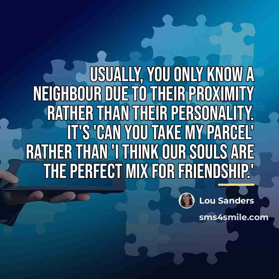 “Usually, you only know a neighbour due to their proximity…” quote by Lou Sanders