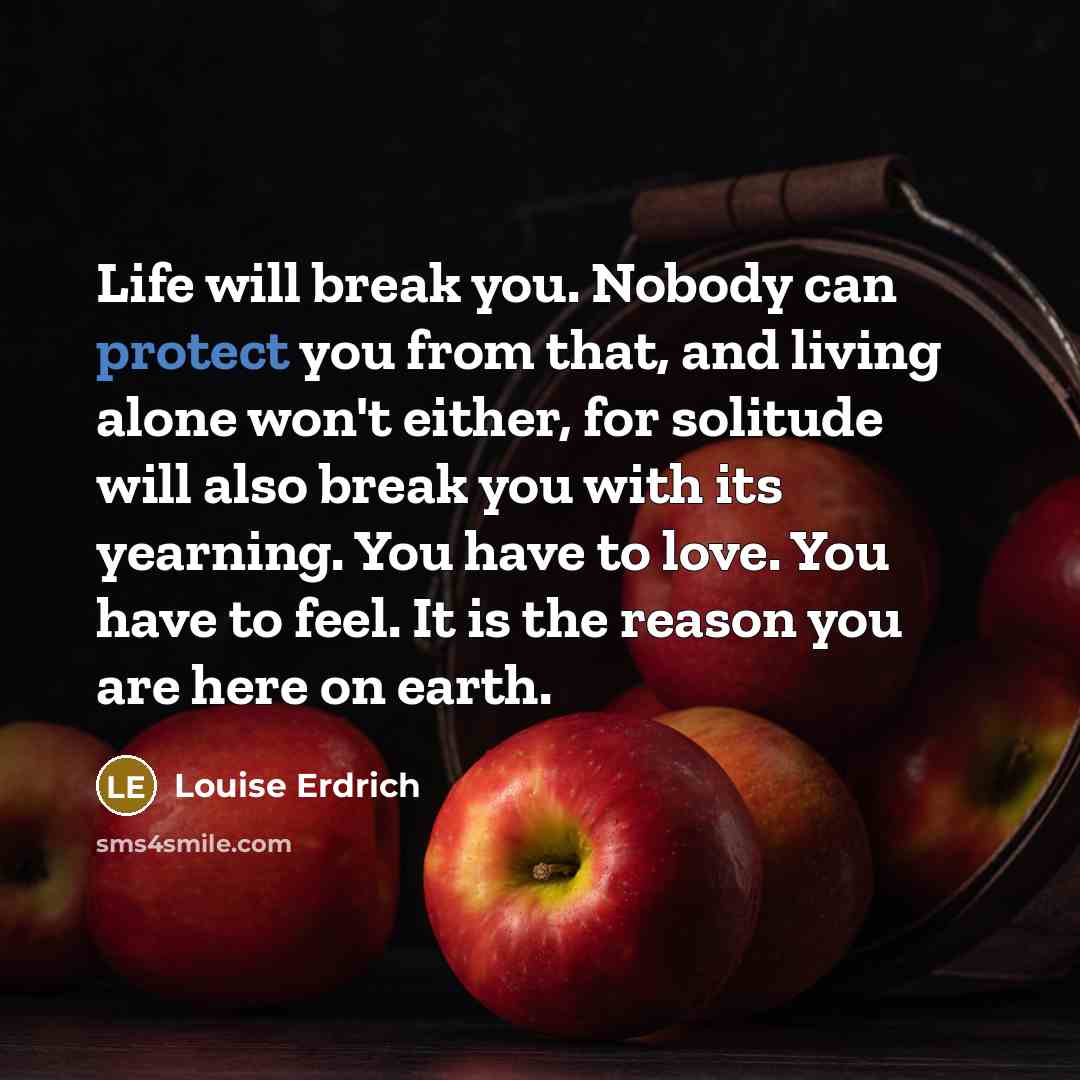 “Life will break you. Nobody can protect you from that,…” quote by Louise Erdrich