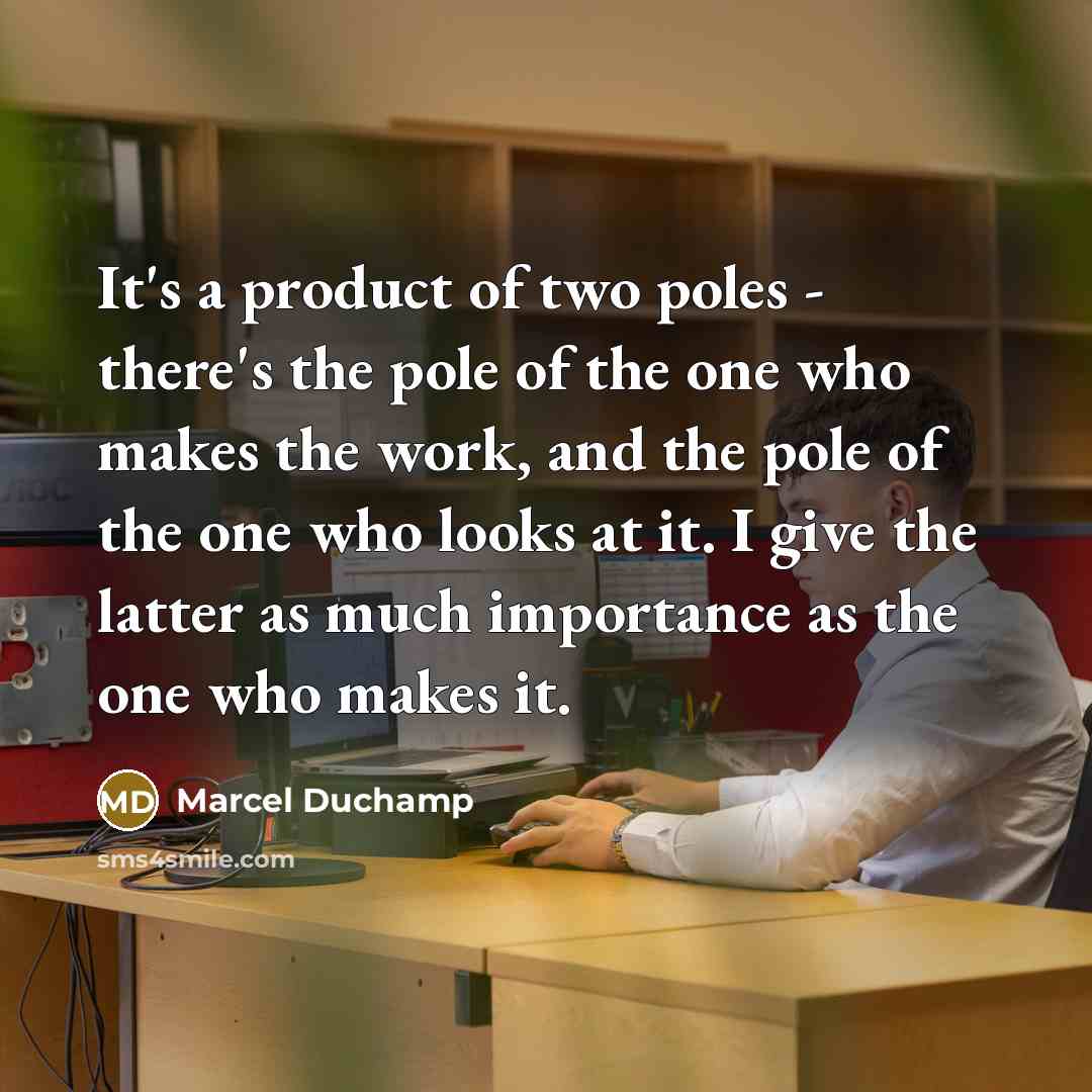 “It's a product of two poles - there's the pole…” quote by Marcel Duchamp