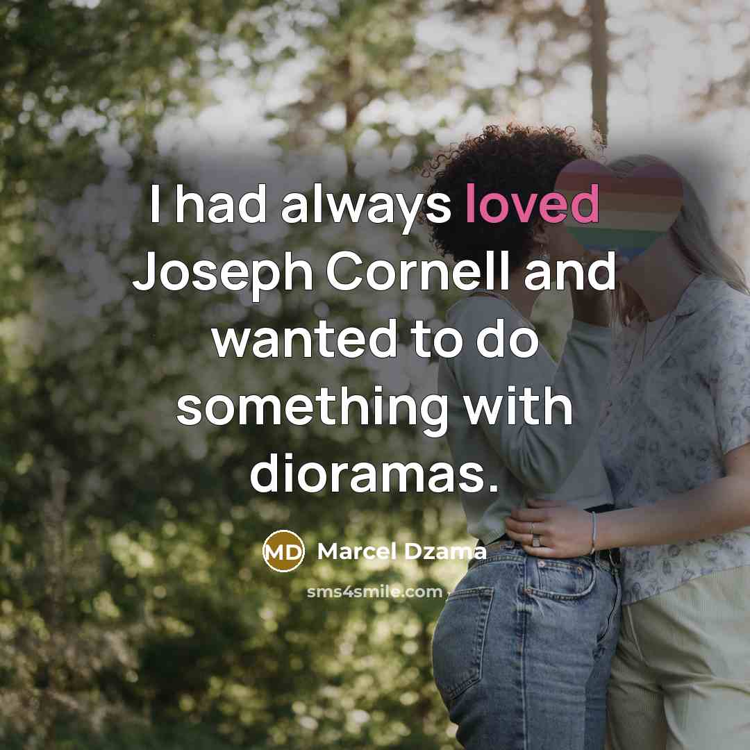 “I had always loved Joseph Cornell and wanted to do…” quote by Marcel Dzama