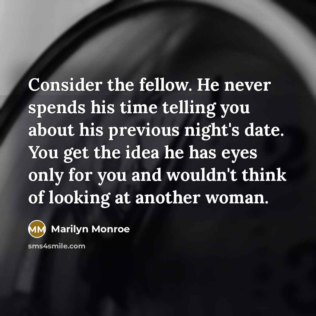 “Consider the fellow. He never spends his time telling you…” quote by Marilyn Monroe