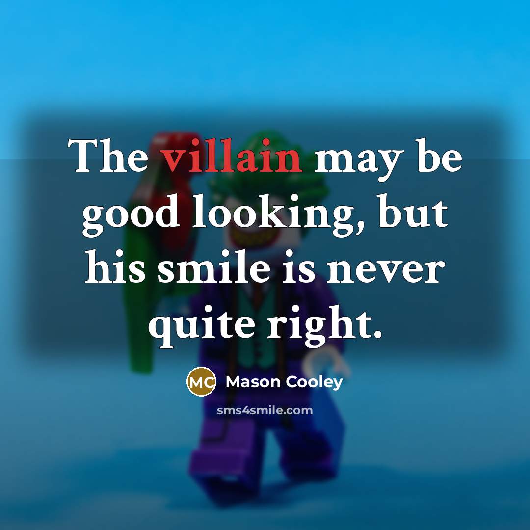 “The villain may be good looking, but his smile is…” quote by Mason Cooley