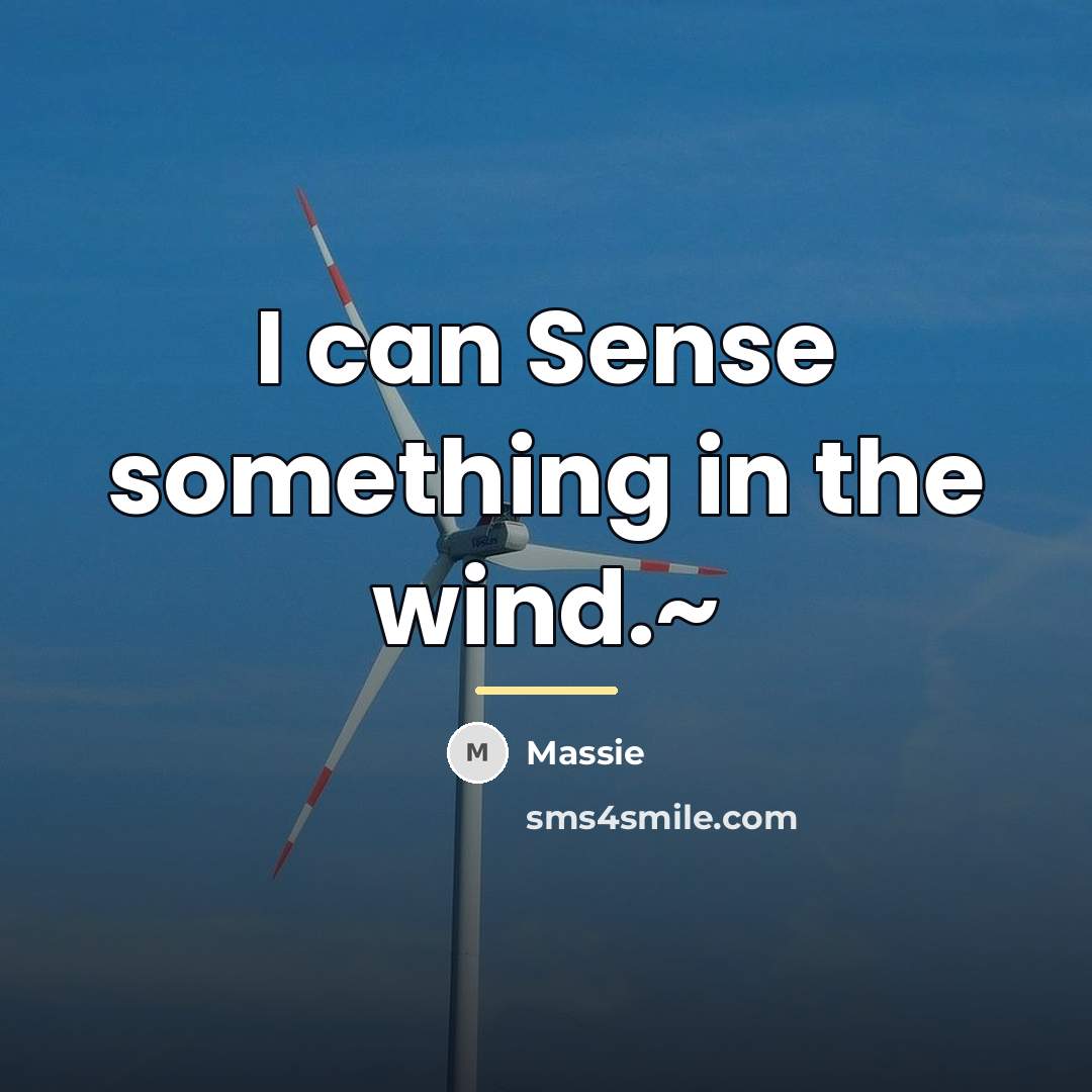 “I can Sense something in the wind.~…” quote by Massie