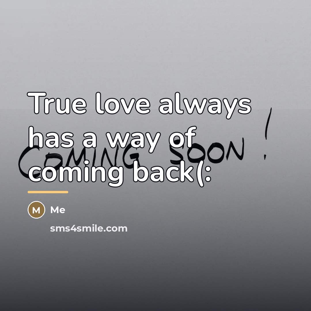 “True love always has a way of coming back(:…” quote by Me