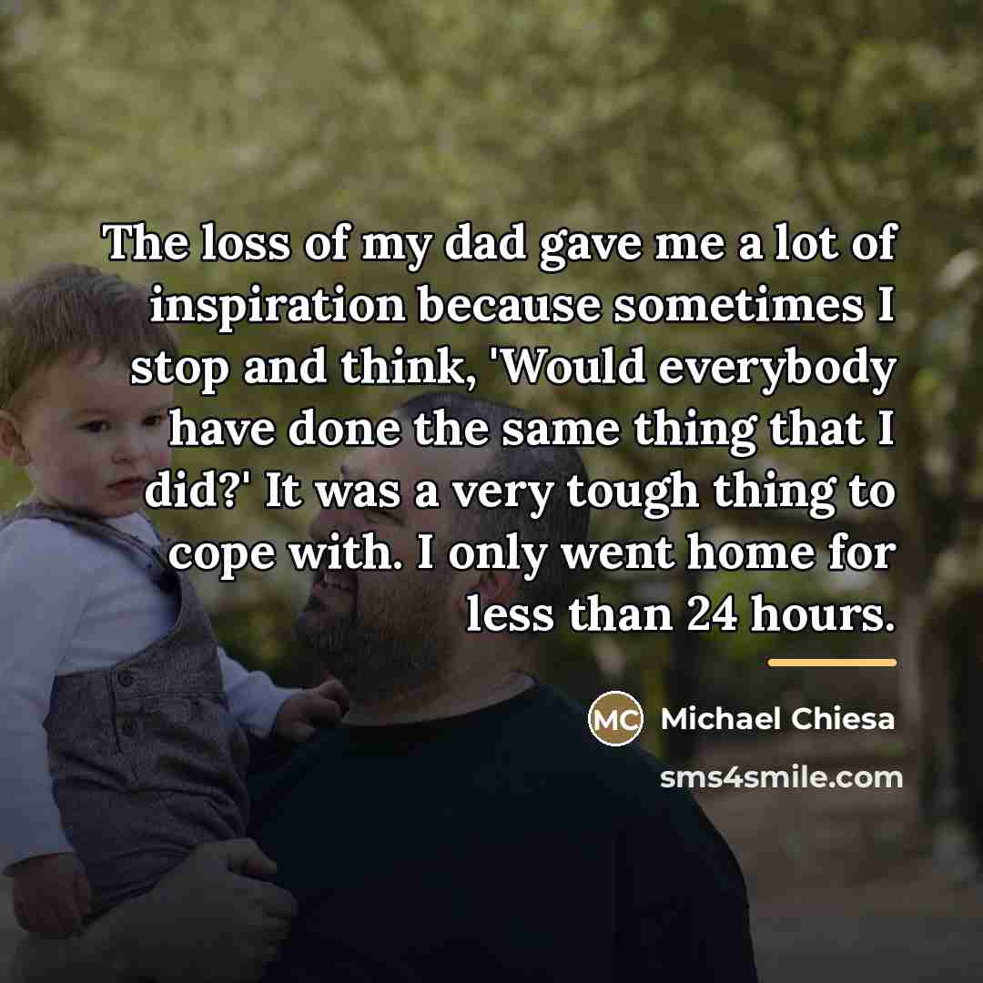 “The loss of my dad gave me a lot of…” quote by Michael Chiesa