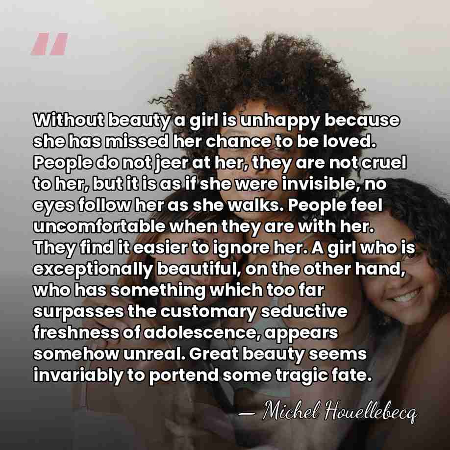 Without beauty a girl is unhappy because she has missed her chance&hellip; - Michel Houellebecq