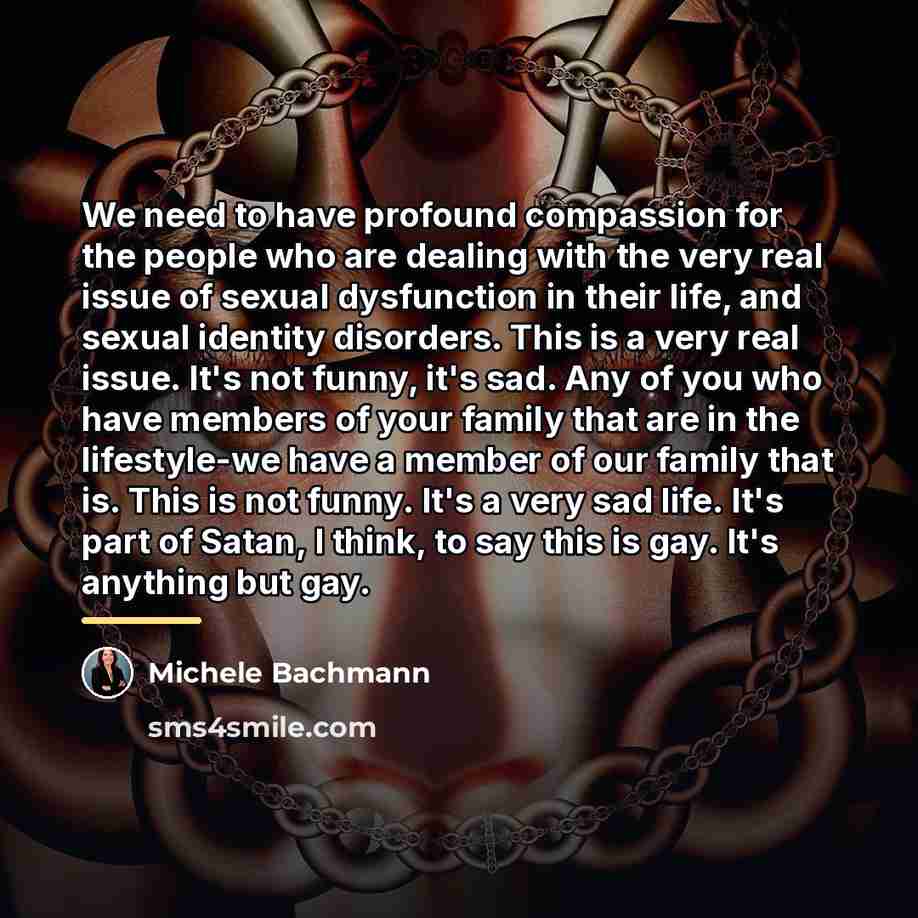 “We need to have profound compassion for the people who…” quote by Michele Bachmann