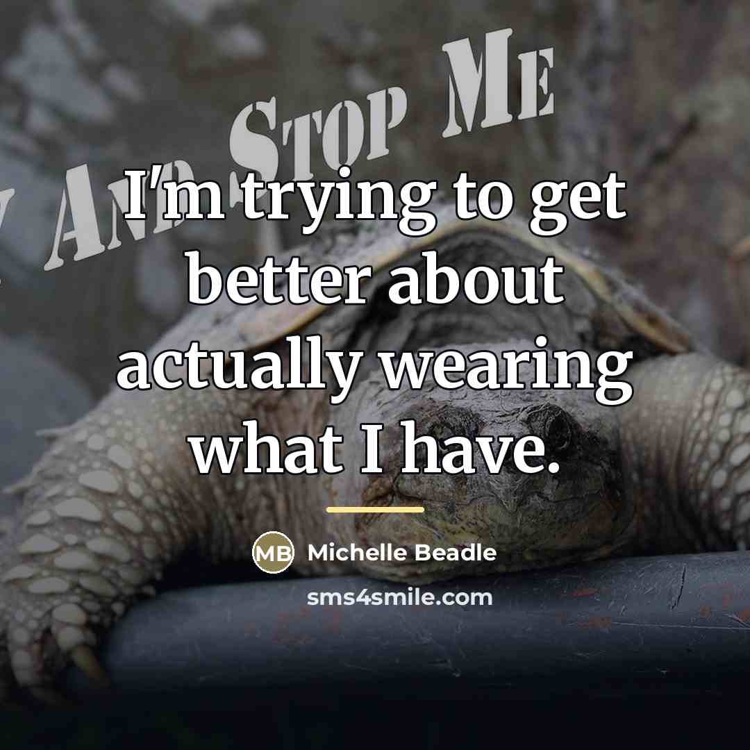 “I'm trying to get better about actually wearing what I…” quote by Michelle Beadle