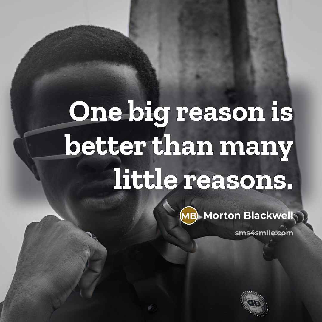 “One big reason is better than many little reasons.…” quote by Morton Blackwell