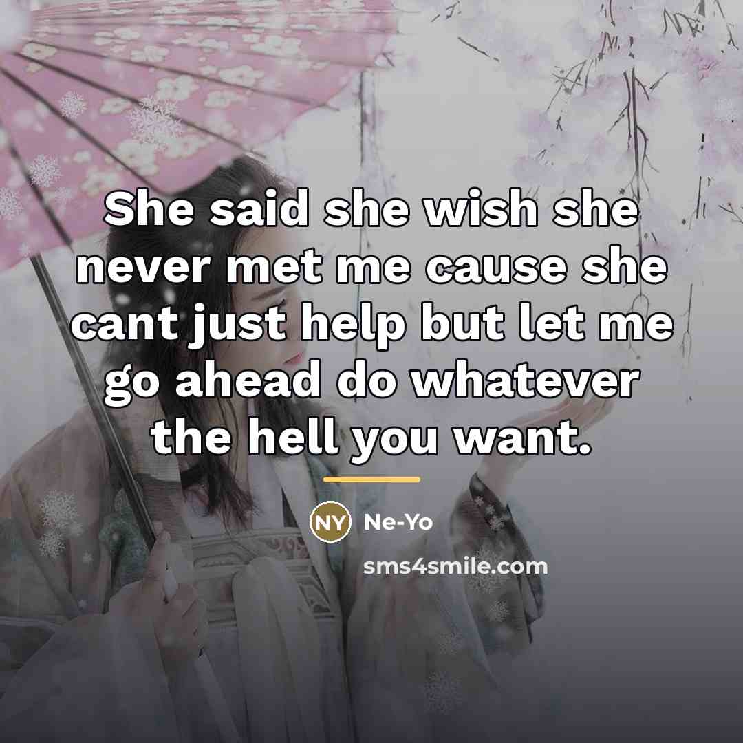 “She said she wish she never met me cause she…” quote by Ne-yo