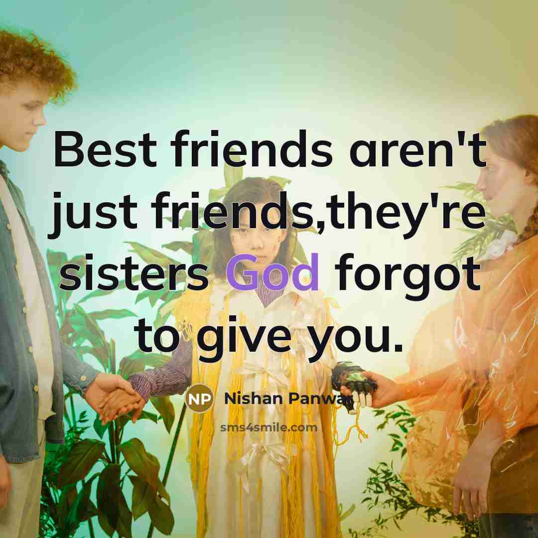 “Best friends aren't just friends,they're sisters God forgot to give…” quote by Nishan Panwar