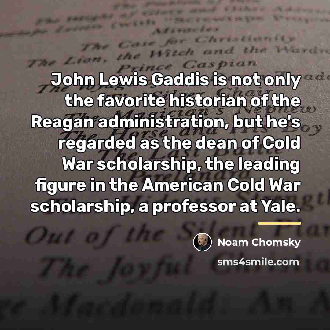 “John Lewis Gaddis is not only the favorite historian of…” quote by Noam Chomsky