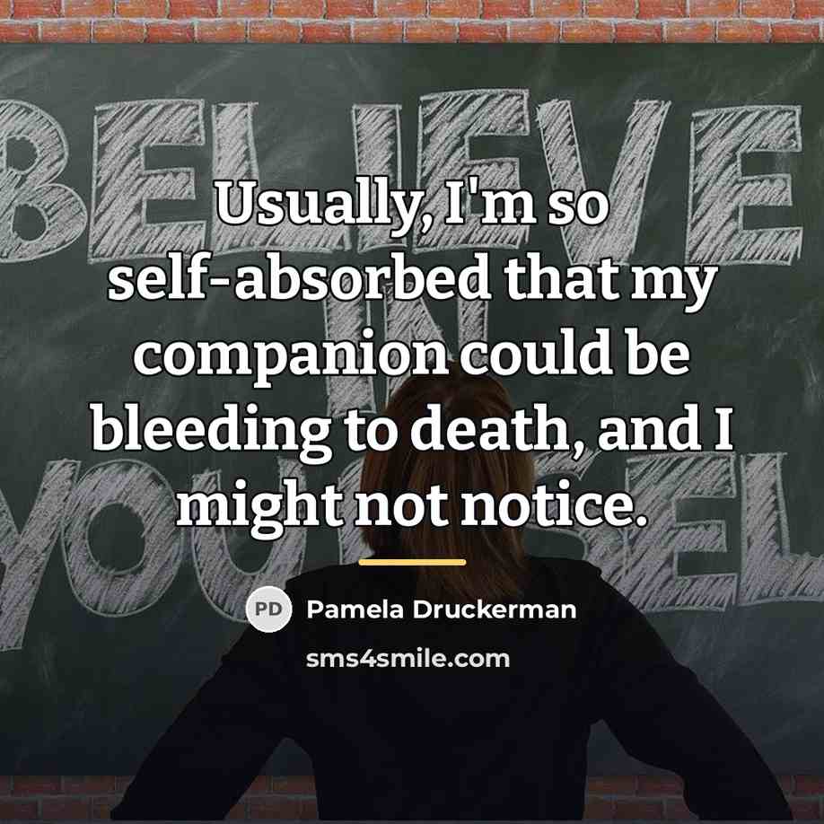 “Usually, I'm so self-absorbed that my companion could be bleeding…” quote by Pamela Druckerman
