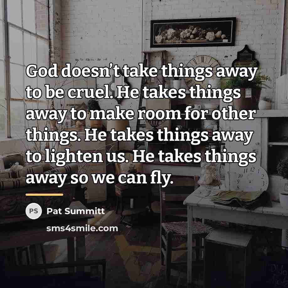 “God doesn’t take things away to be cruel. He takes…” quote by Pat Summitt