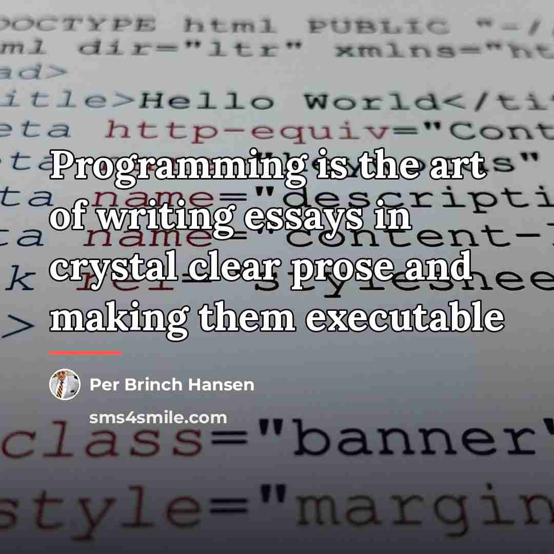 “Programming is the art of writing essays in crystal clear…” quote by Per Brinch Hansen