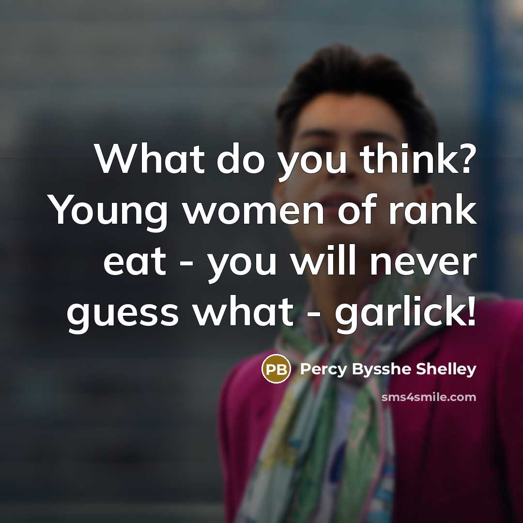 “What do you think? Young women of rank eat -…” quote by Percy Bysshe Shelley