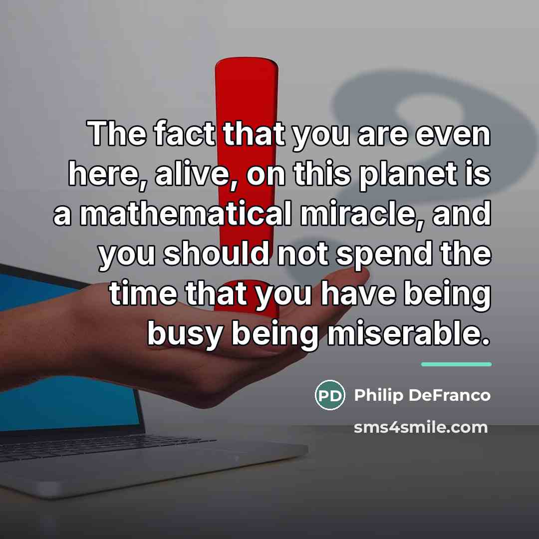 “The fact that you are even here, alive, on this…” quote by Philip DeFranco