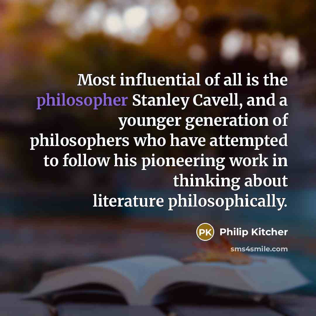 “Most influential of all is the philosopher Stanley Cavell, and…” quote by Philip Kitcher