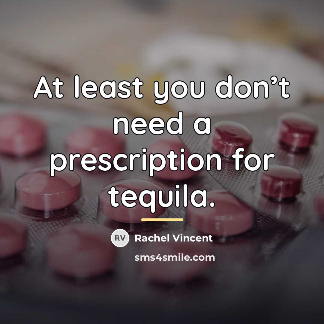 “At least you don’t need a prescription for tequila.…” quote by Rachel Vincent