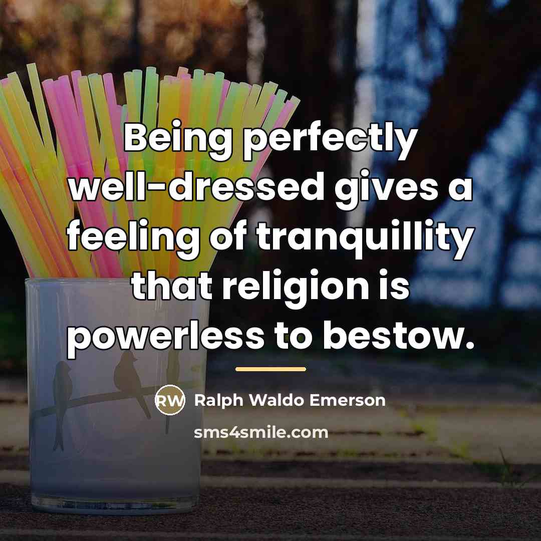 “Being perfectly well-dressed gives a feeling of tranquillity that religion…” quote by Ralph Waldo Emerson