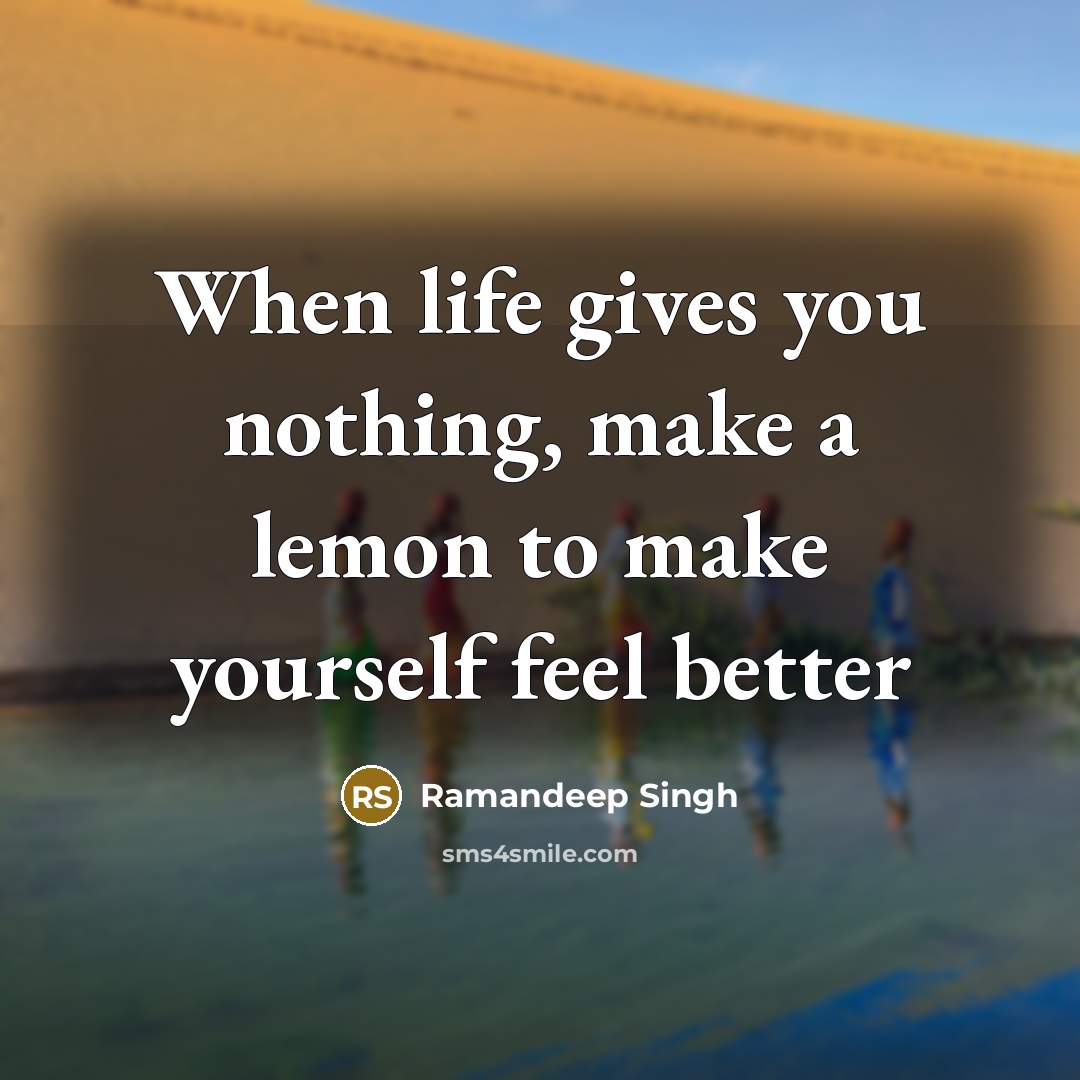 “When life gives you nothing, make a lemon to make…” quote by Ramandeep Singh