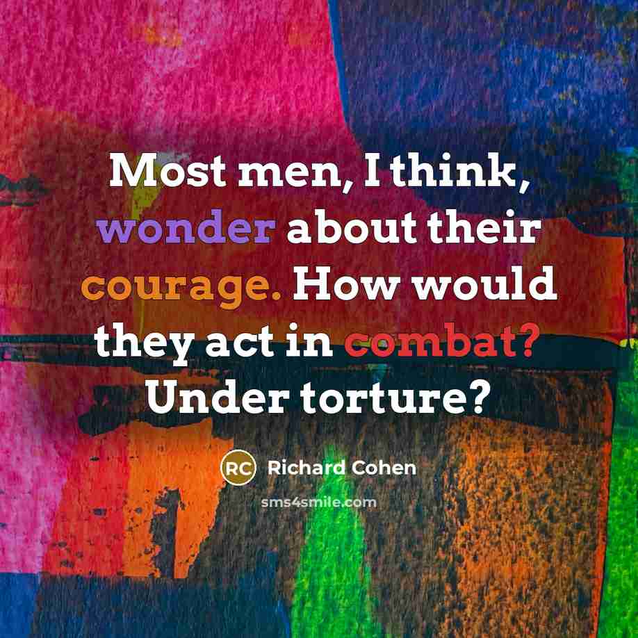 “Most men, I think, wonder about their courage. How would…” quote by Richard Cohen