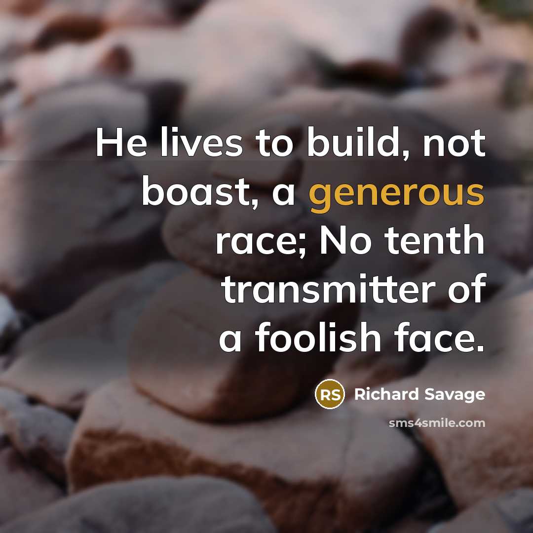 “He lives to build, not boast, a generous race; No…” quote by Richard Savage