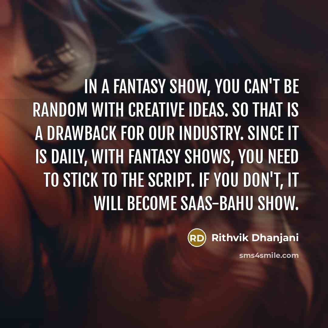 “In a fantasy show, you can't be random with creative…” quote by Rithvik Dhanjani