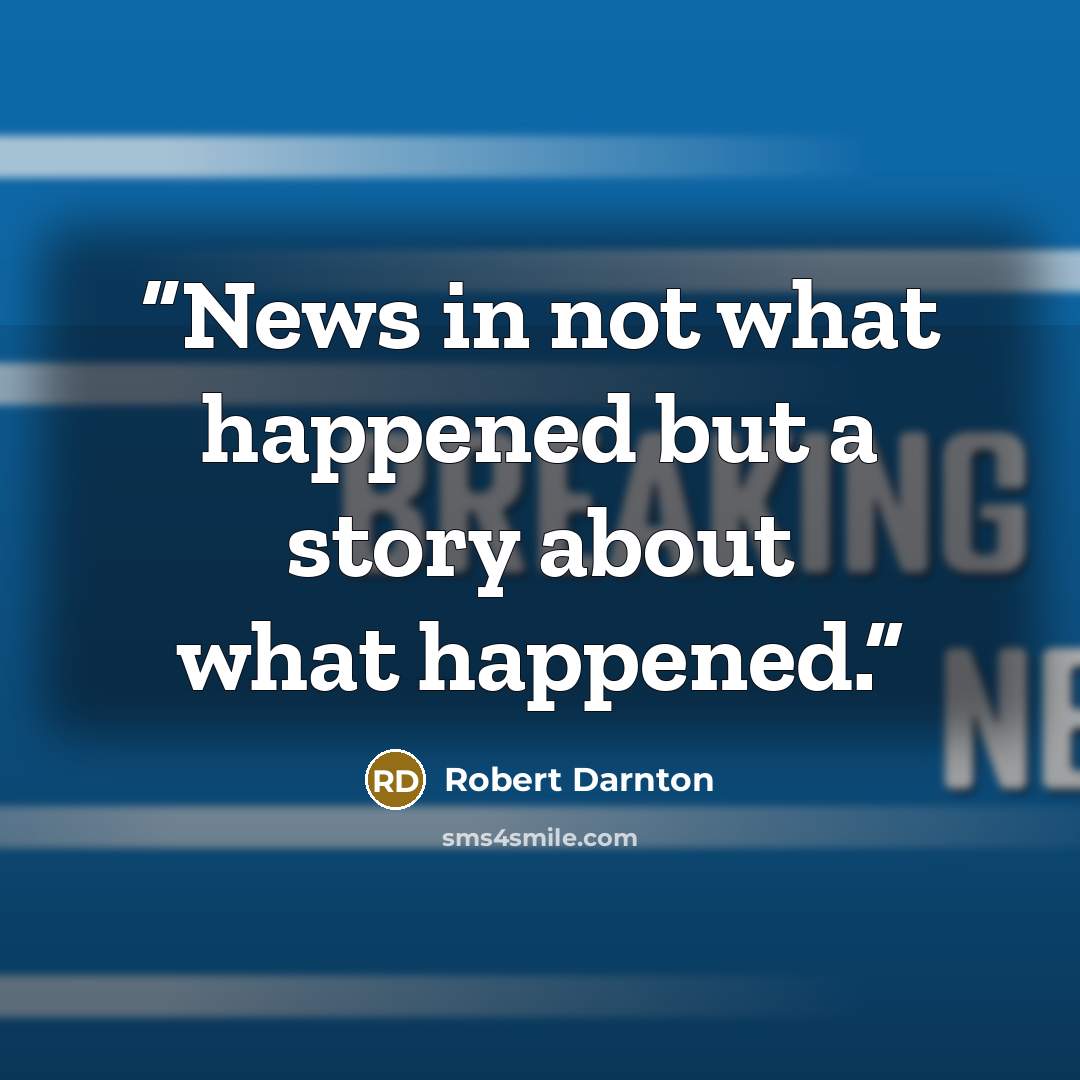 “News in not what happened but a story about what happened.” quote by Robert Darnton