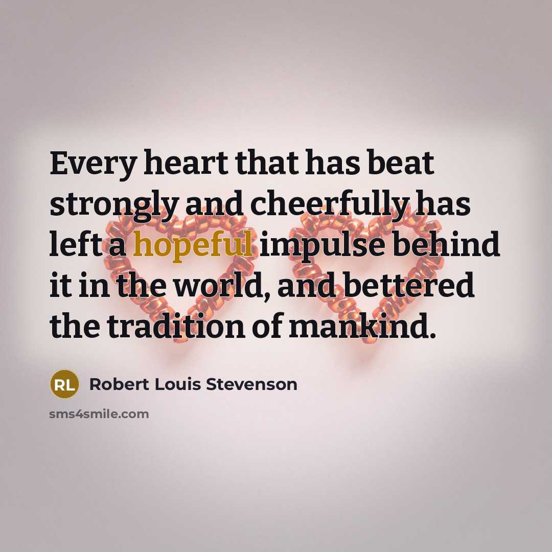 “Every heart that has beat strongly and cheerfully has left…” quote by Robert Louis Stevenson